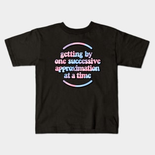 Getting by one successive approximation after another pastel rainbow Kids T-Shirt